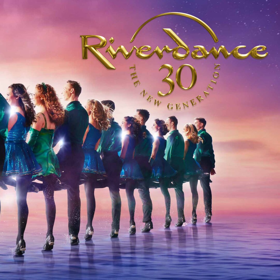 Riverdance 30 The New Generation Marcus Performing Arts Center
